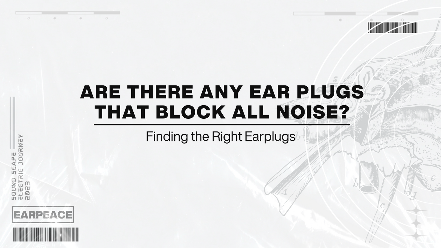 Are There Any Ear Plugs That Block All Noise?