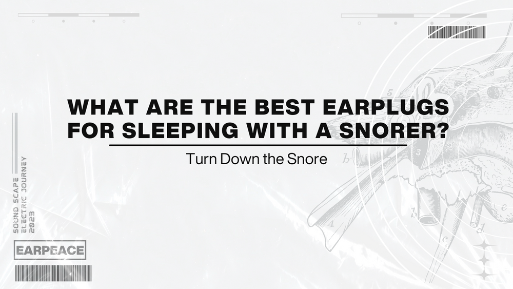 What are the Best Earplugs for Sleeping With a Snorer?