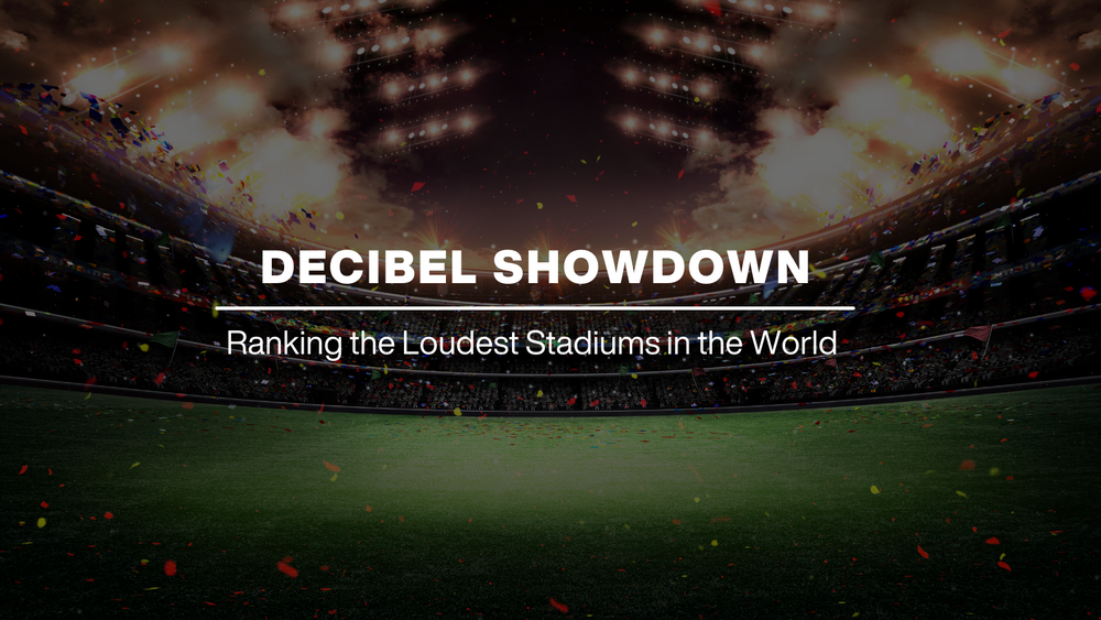 THE LOUDEST SPORTS STADIUMS IN THE WORLD