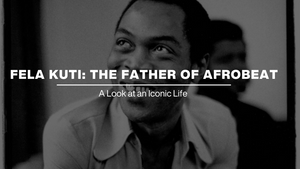 Fela Kuti: The Father of Afrobeat