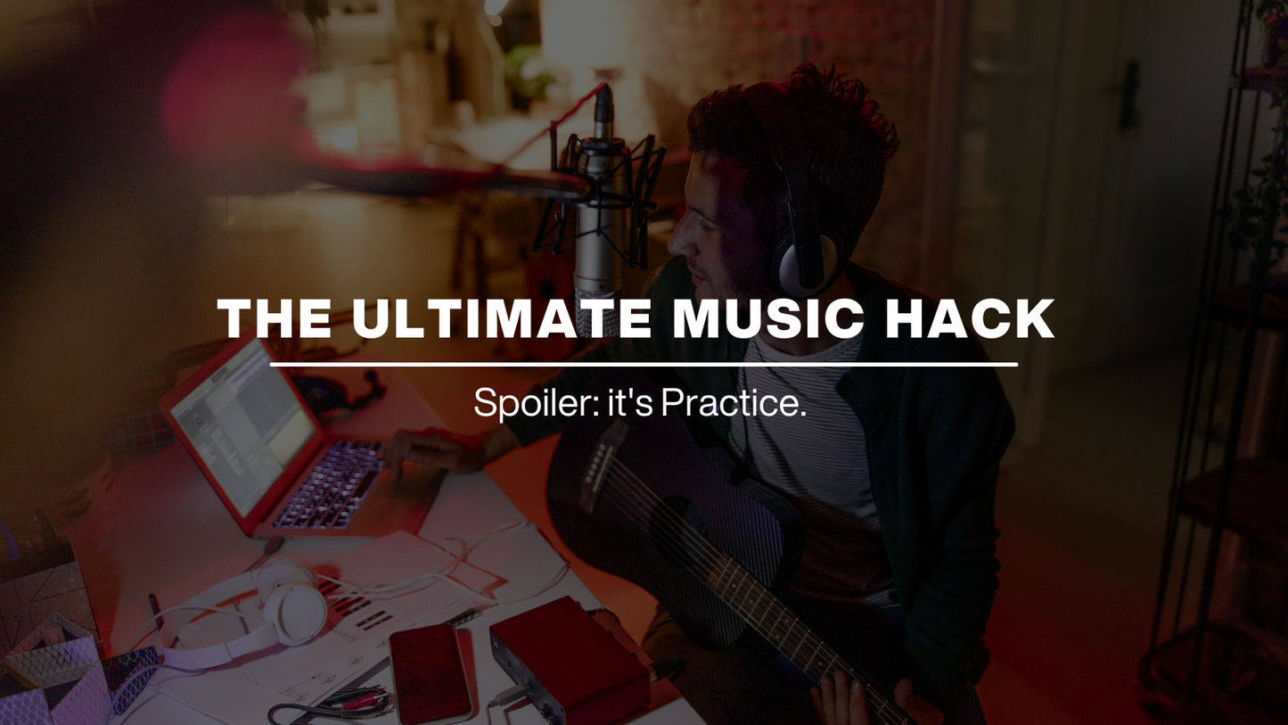 The Ultimate Music Hack: It's Practice