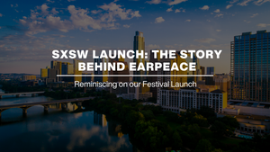 SXSW Launch: The Story Behind EARPEACE