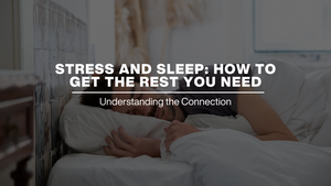 Stress and Sleep: How to Get the Rest You Need