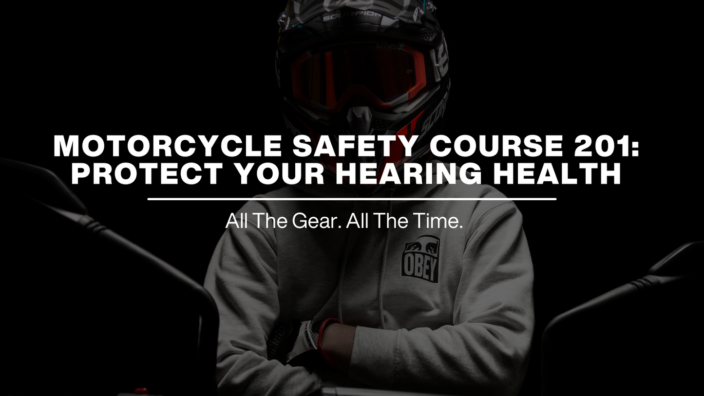 MOTORCYCLE SAFETY COURSE 201: PROTECT YOUR HEARING HEALTH