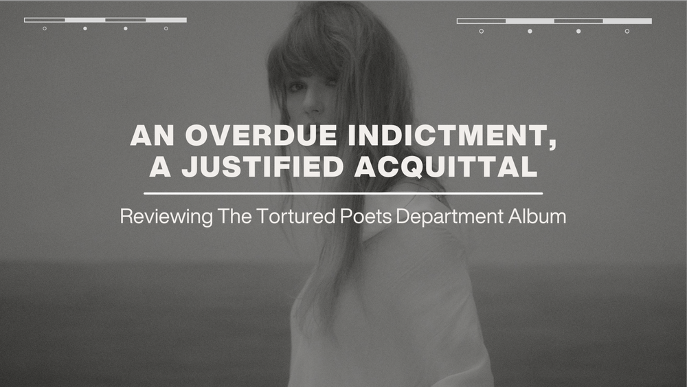 An Overdue Indictment, A Justified Acquittal: The Tortured Poets Department