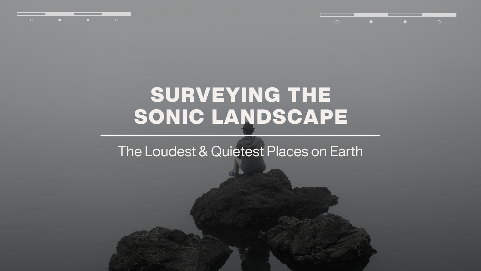 The Loudest & Quietest Places on Earth
