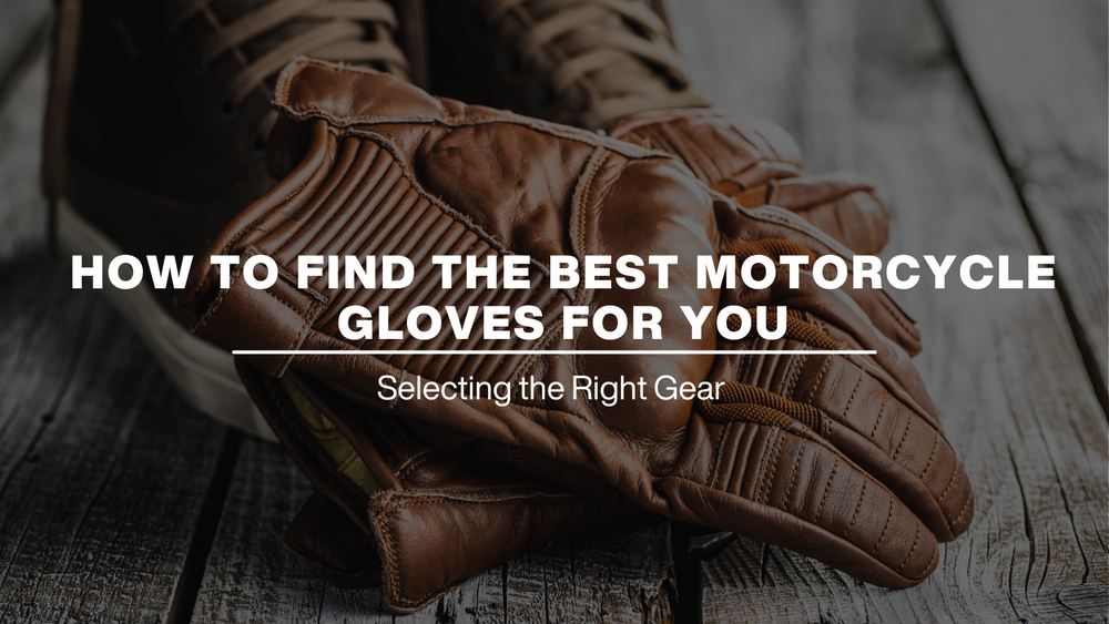 HOW TO FIND THE BEST MOTORCYCLE GLOVES FOR YOU